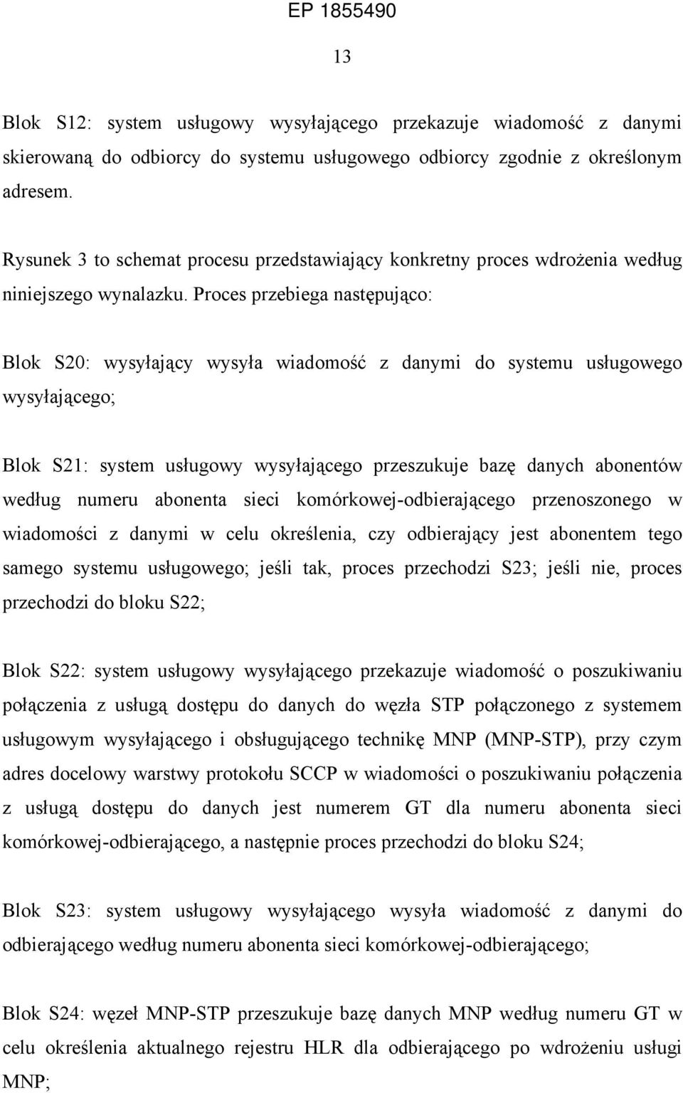 Proces przebiega następująco: Blok S20: wysyłający wysyła wiadomość z danymi do systemu usługowego wysyłającego; Blok S21: system usługowy wysyłającego przeszukuje bazę danych abonentów według numeru