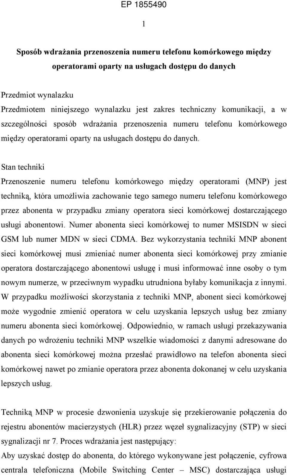 Stan techniki Przenoszenie numeru telefonu komórkowego między operatorami (MNP) jest techniką, która umożliwia zachowanie tego samego numeru telefonu komórkowego przez abonenta w przypadku zmiany