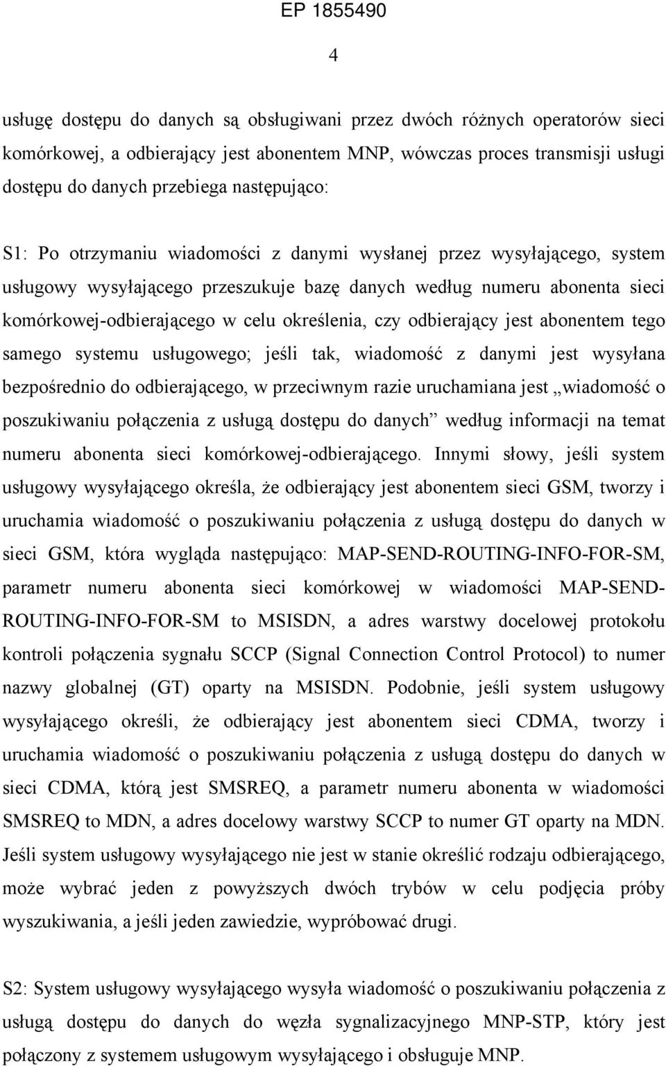 odbierający jest abonentem tego samego systemu usługowego; jeśli tak, wiadomość z danymi jest wysyłana bezpośrednio do odbierającego, w przeciwnym razie uruchamiana jest wiadomość o poszukiwaniu