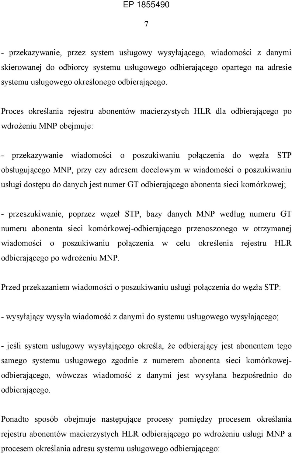 adresem docelowym w wiadomości o poszukiwaniu usługi dostępu do danych jest numer GT odbierającego abonenta sieci komórkowej; - przeszukiwanie, poprzez węzeł STP, bazy danych MNP według numeru GT