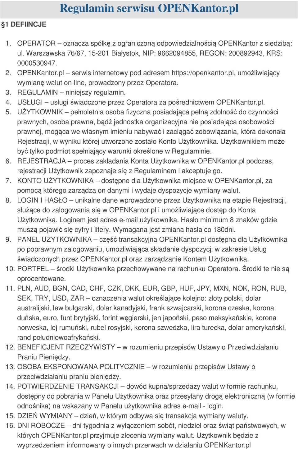 pl, umożliwiający wymianę walut on-line, prowadzony przez Operatora. 3. REGULAMIN niniejszy regulamin. 4. USŁUGI usługi świadczone przez Operatora za pośrednictwem OPENKantor.pl. 5.