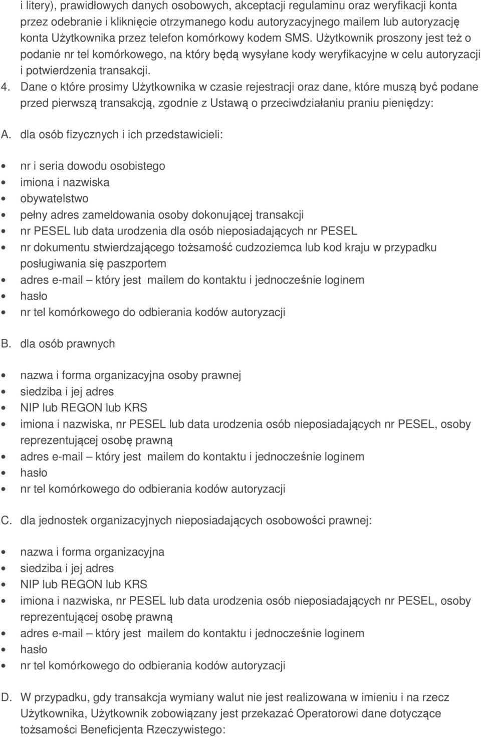 Dane o które prosimy Użytkownika w czasie rejestracji oraz dane, które muszą być podane przed pierwszą transakcją, zgodnie z Ustawą o przeciwdziałaniu praniu pieniędzy: A.