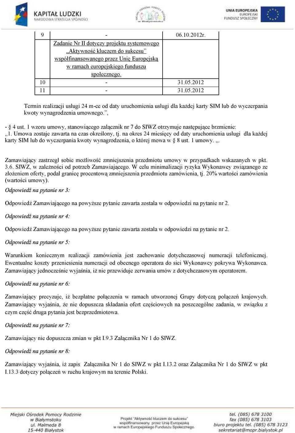 1 wzoru umowy, stanowiącego załącznik nr 7 do SIWZ otrzymuje następujące brzmienie: 1. Umowa zostaje zawarta na czas określony, tj.