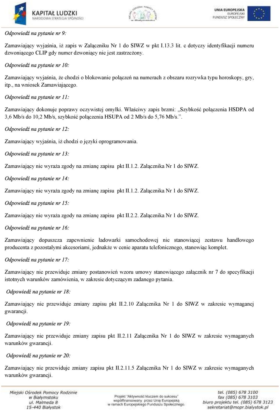 Właściwy zapis brzmi: Szybkość połączenia HSDPA od 3,6 Mb/s do 10,2 Mb/s, szybkość połączenia HSUPA od 2 Mb/s do 5,76 Mb/s.. Zamawiający wyjaśnia, iż chodzi o języki oprogramowania.