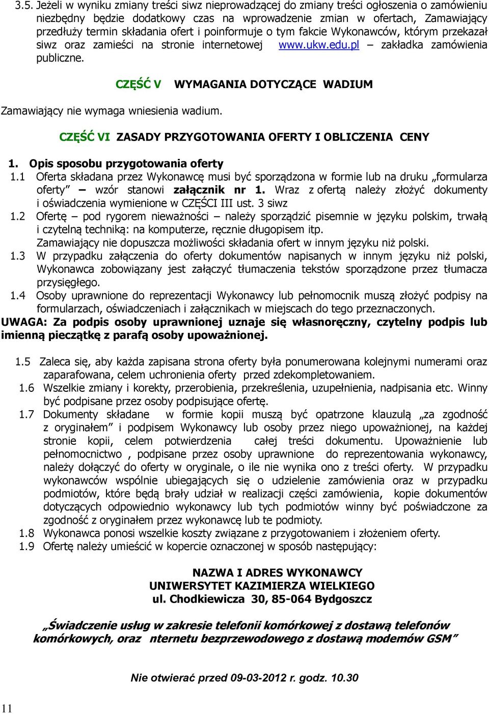 CZĘŚĆ V WYMAGANIA DOTYCZĄCE WADIUM Zamawiający nie wymaga wniesienia wadium. CZĘŚĆ VI ZASADY PRZYGOTOWANIA OFERTY I OBLICZENIA CENY 1. Opis sposobu przygotowania oferty 1.