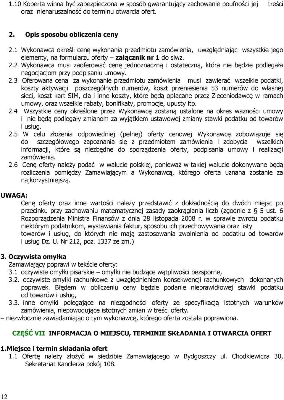 2 Wykonawca musi zaoferować cenę jednoznaczną i ostateczną, która nie będzie podlegała negocjacjom przy podpisaniu umowy. 2.