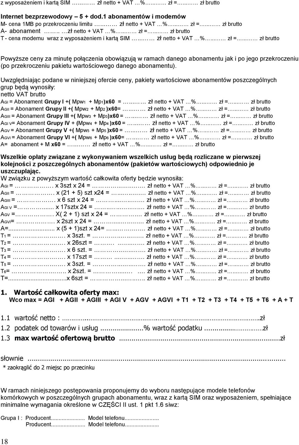 Uwzględniając podane w niniejszej ofercie ceny, pakiety wartościowe abonamentów poszczególnych grup będą wynosiły: netto VAT brutto AGI = Abonament Grupy I +( Mpw1 + Mp1)x60 =... zł netto + VAT %.