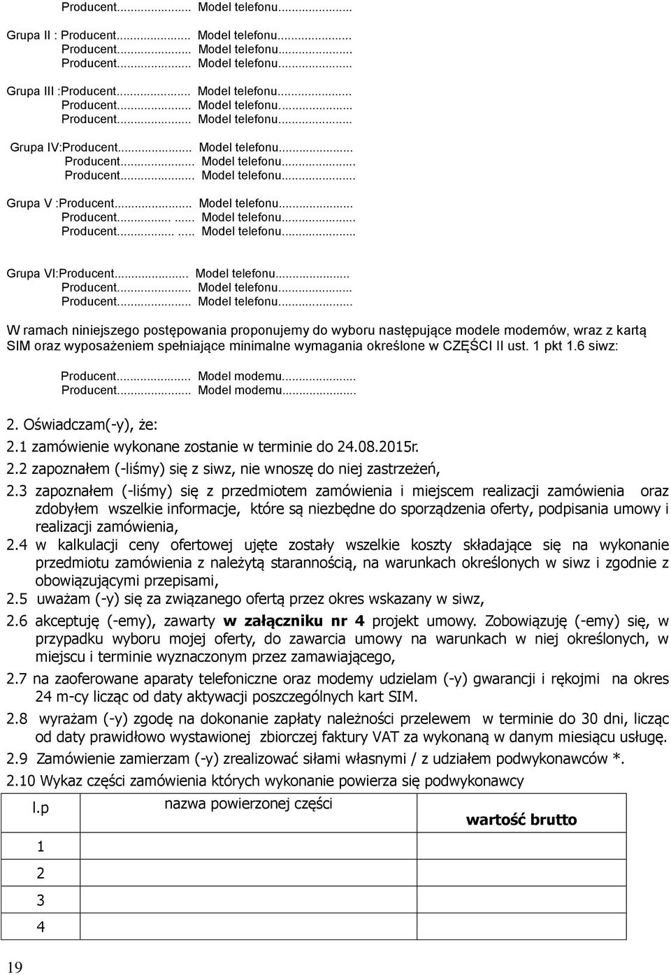 .. Model telefonu... Producent... Model telefonu... Producent... Model telefonu... W ramach niniejszego postępowania proponujemy do wyboru następujące modele modemów, wraz z kartą SIM oraz wyposażeniem spełniające minimalne wymagania określone w CZĘŚCI II ust.