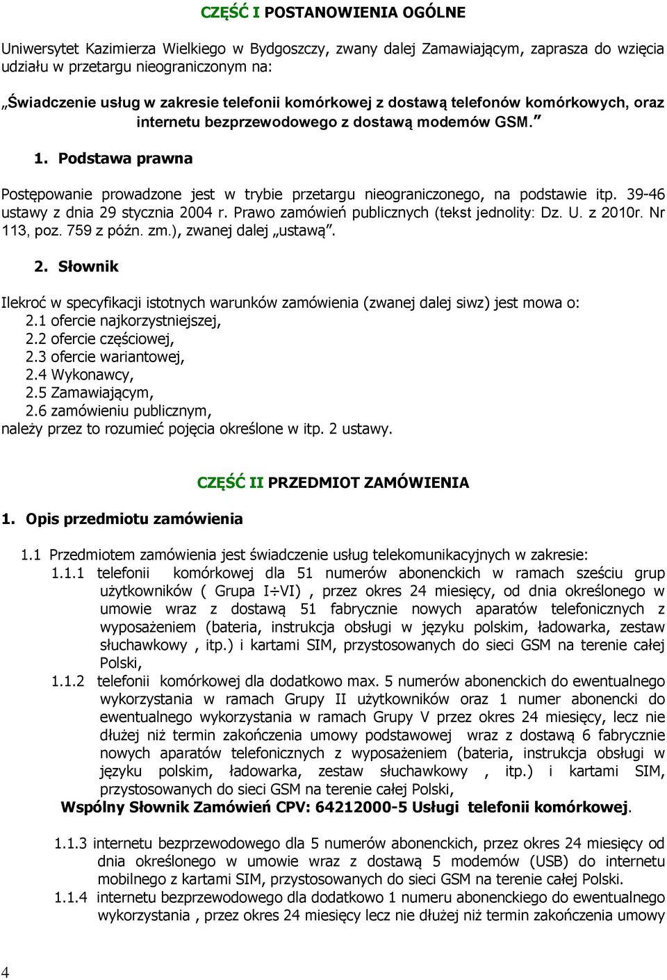 Podstawa prawna Postępowanie prowadzone jest w trybie przetargu nieograniczonego, na podstawie itp. 39-46 ustawy z dnia 29 stycznia 2004 r. Prawo zamówień publicznych (tekst jednolity: Dz. U. z 2010r.