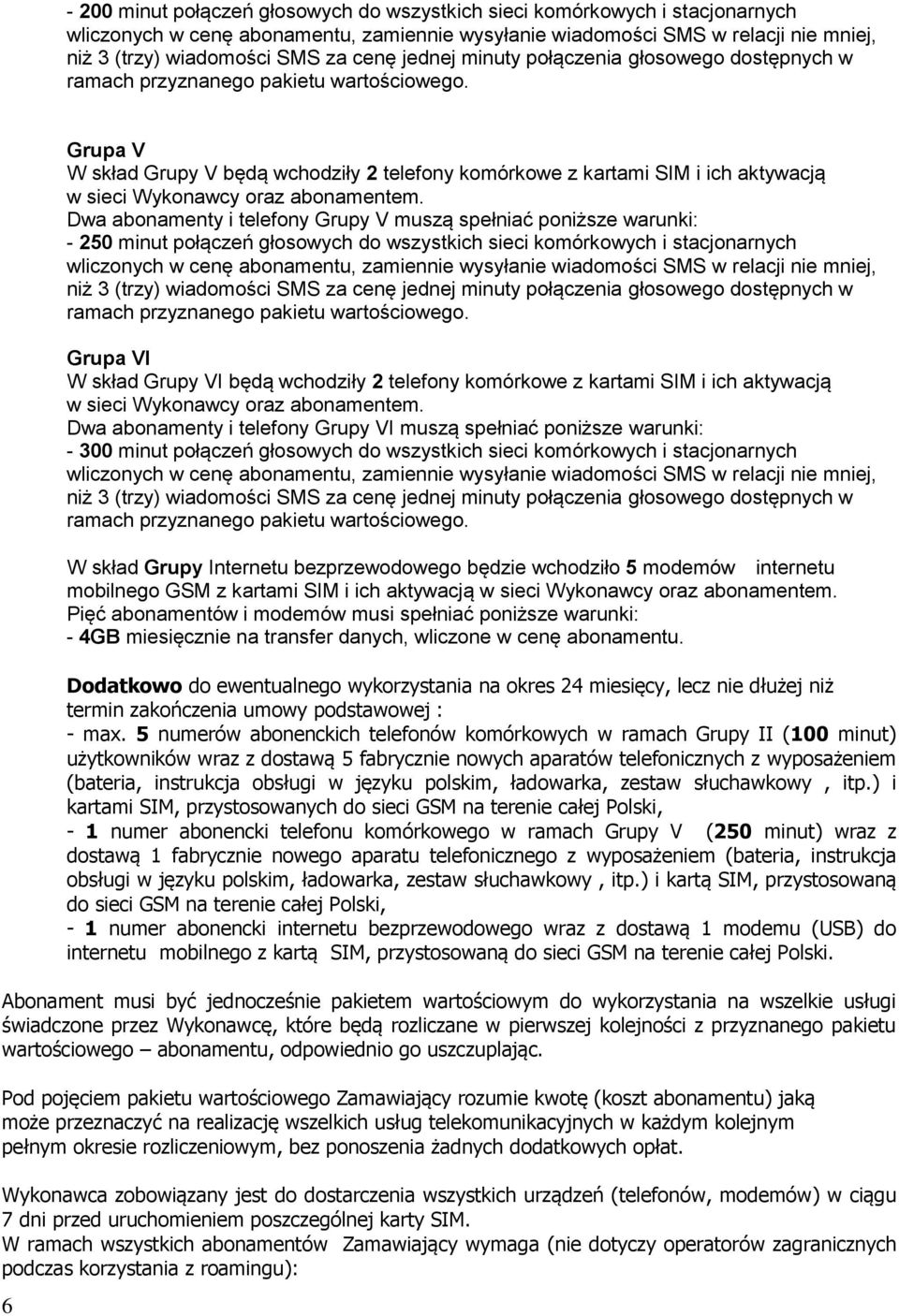 6 Grupa V W skład Grupy V będą wchodziły 2 telefony komórkowe z kartami SIM i ich aktywacją w sieci Wykonawcy oraz abonamentem.