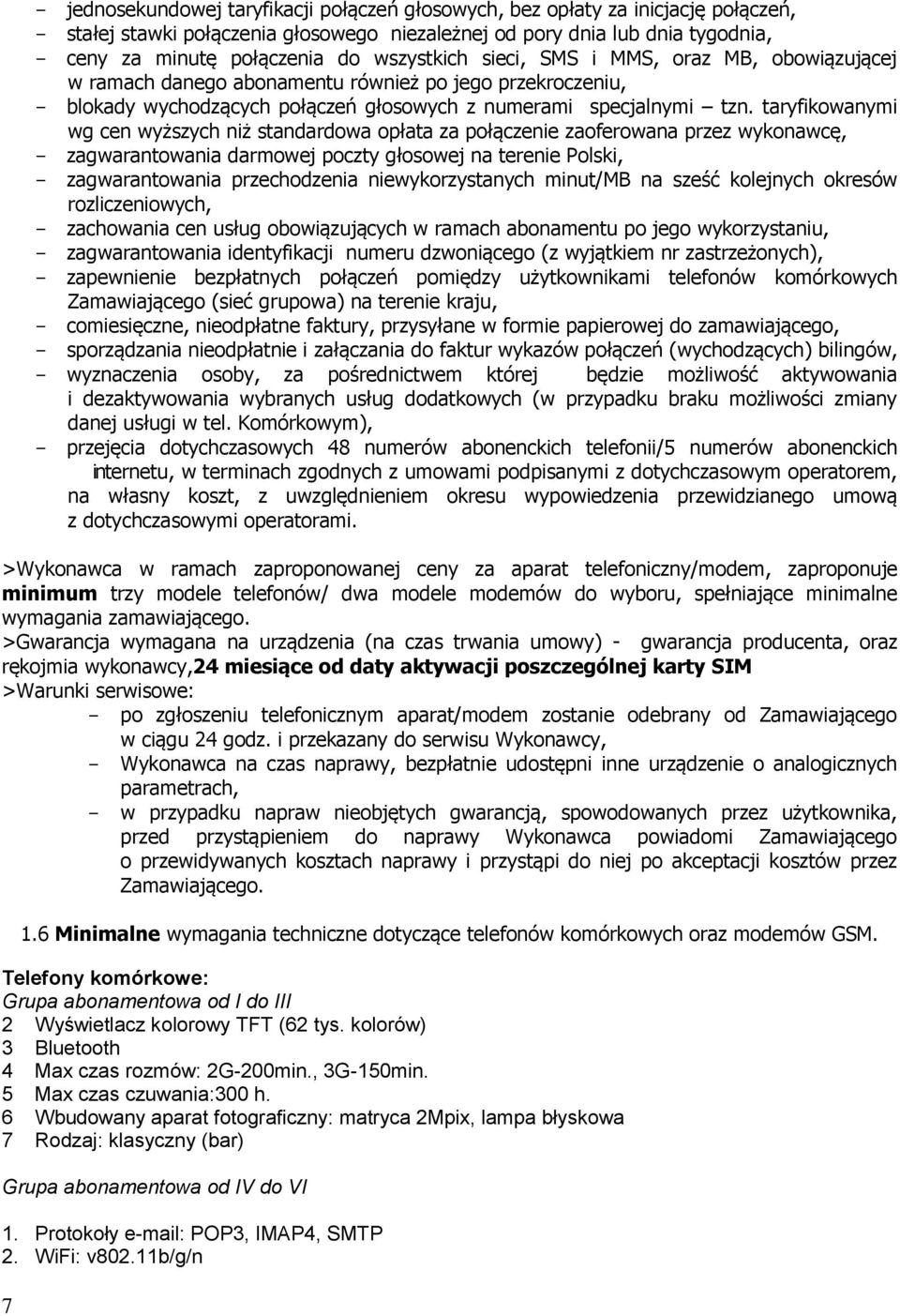 taryfikowanymi wg cen wyższych niż standardowa opłata za połączenie zaoferowana przez wykonawcę, - zagwarantowania darmowej poczty głosowej na terenie Polski, - zagwarantowania przechodzenia