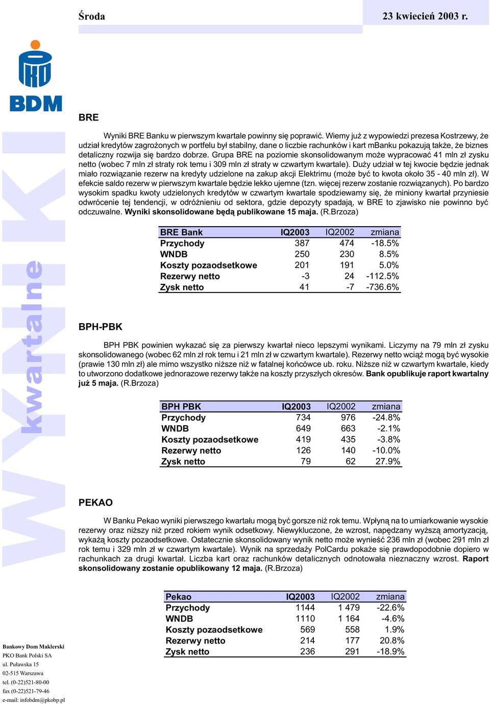 Grupa BRE na poziomie skonsolidowanym mo e wypracowaæ 41 mln z³ zysku netto (wobec 7 mln z³ straty rok temu i 309 mln z³ straty w czwartym kwartale).