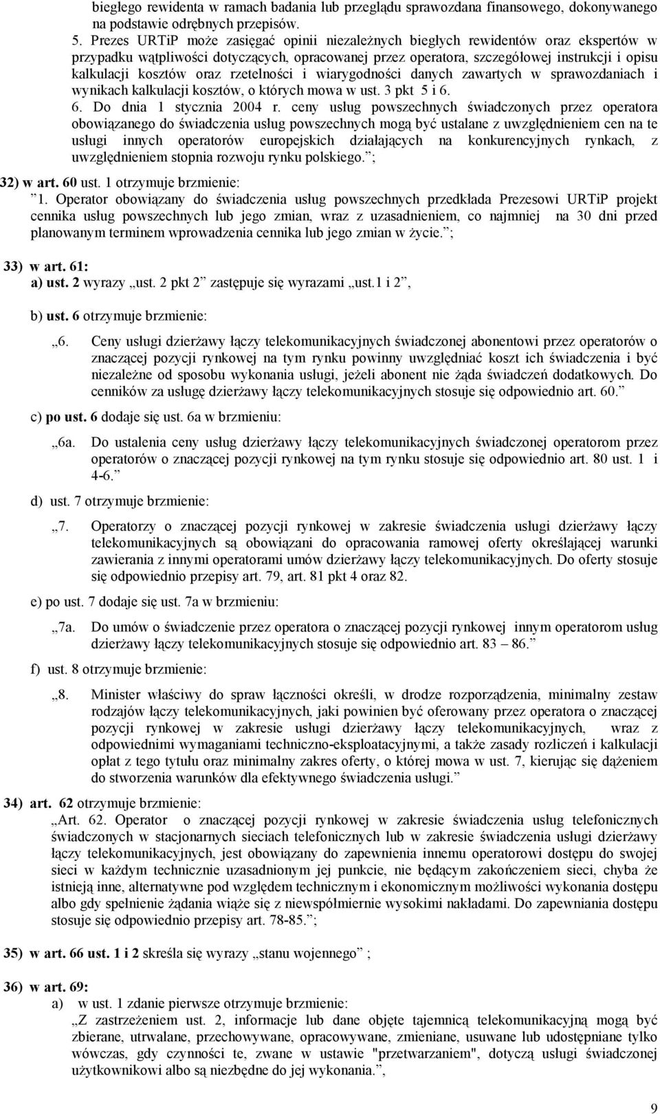 oraz rzetelności i wiarygodności danych zawartych w sprawozdaniach i wynikach kalkulacji kosztów, o których mowa w ust. 3 pkt 5 i 6. 6. Do dnia 1 stycznia 2004 r.