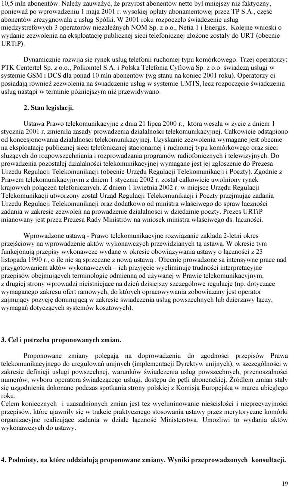 Kolejne wnioski o wydanie zezwolenia na eksploatację publicznej sieci telefonicznej złożone zostały do URT (obecnie URTiP). Dynamicznie rozwija się rynek usług telefonii ruchomej typu komórkowego.