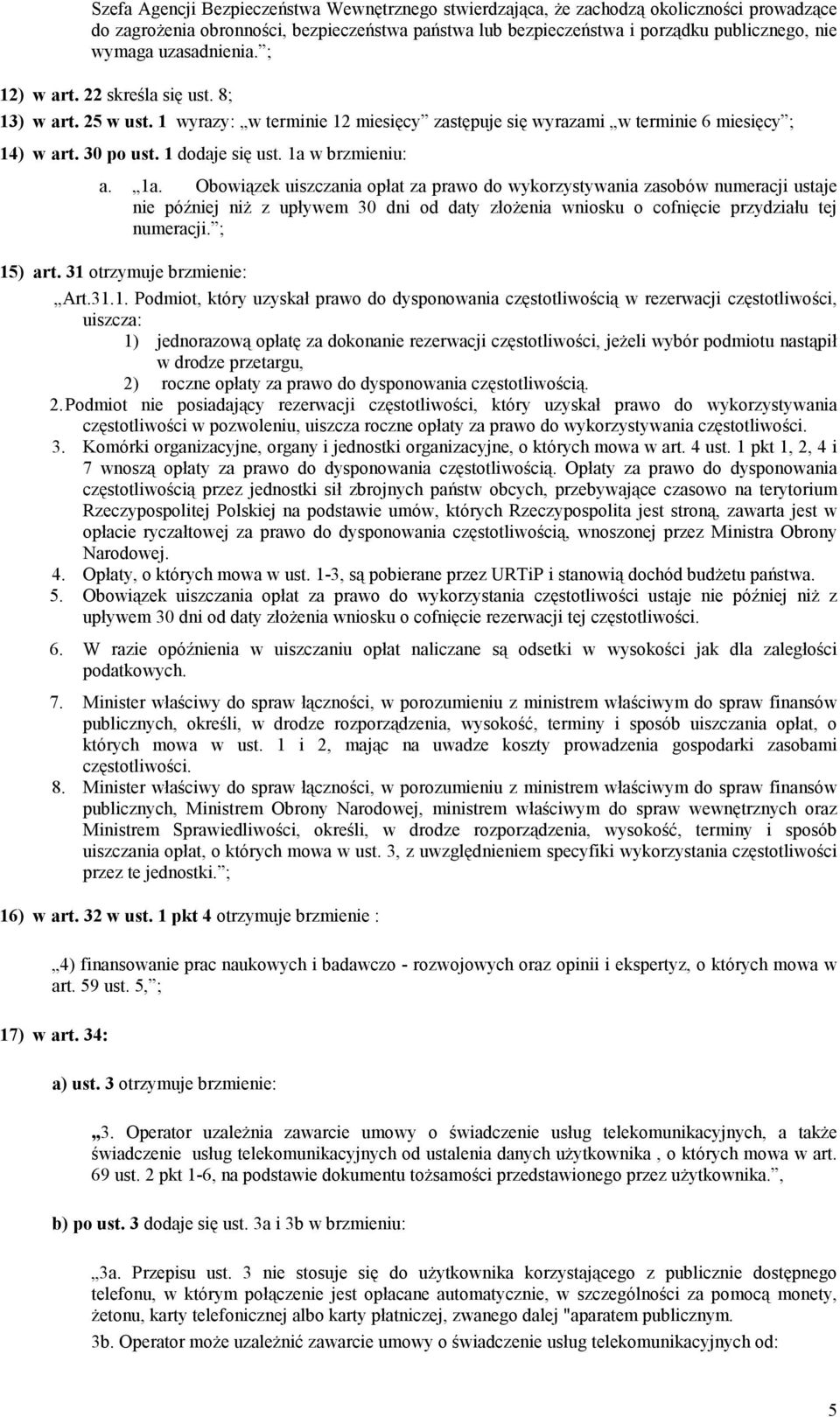 1a w brzmieniu: a. 1a. Obowiązek uiszczania opłat za prawo do wykorzystywania zasobów numeracji ustaje nie później niż z upływem 30 dni od daty złożenia wniosku o cofnięcie przydziału tej numeracji.