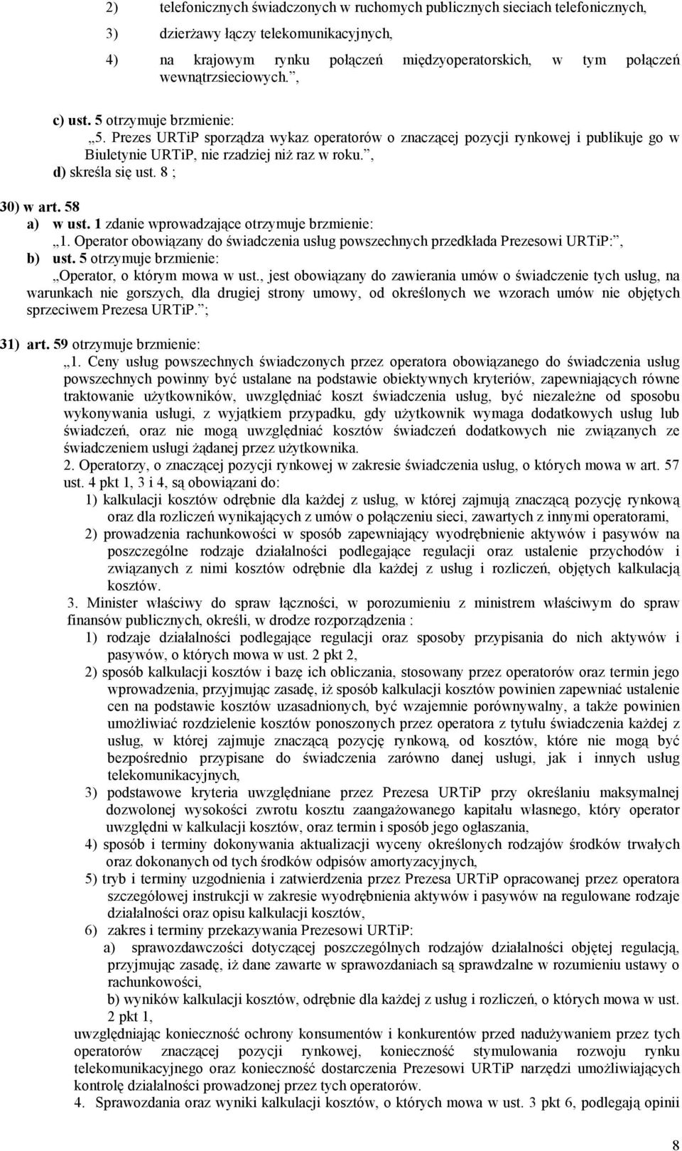 , d) skreśla się ust. 8 ; 30) w art. 58 a) w ust. 1 zdanie wprowadzające otrzymuje brzmienie: 1. Operator obowiązany do świadczenia usług powszechnych przedkłada Prezesowi URTiP:, b) ust.