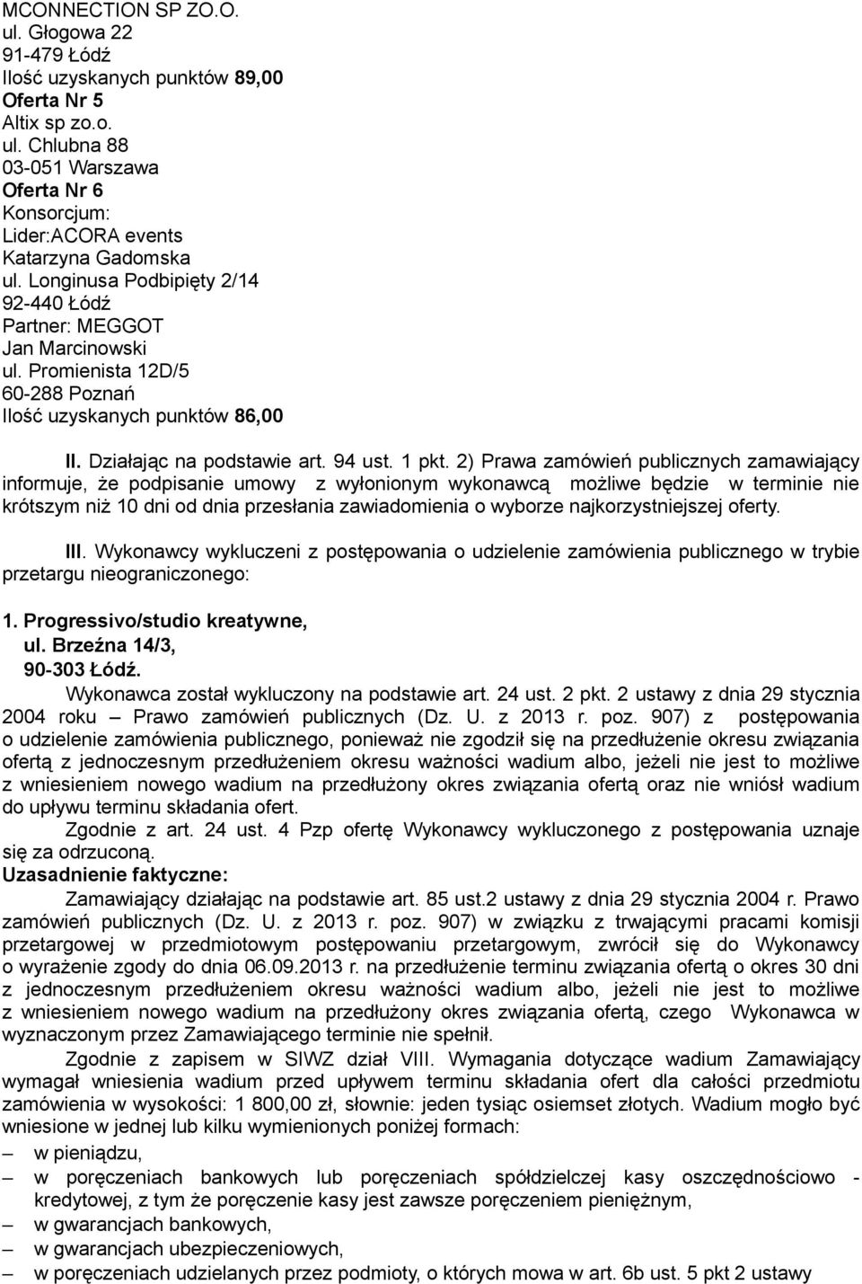 2) Prawa zamówień publicznych zamawiający informuje, że podpisanie umowy z wyłonionym wykonawcą możliwe będzie w terminie nie krótszym niż 10 dni od dnia przesłania zawiadomienia o wyborze