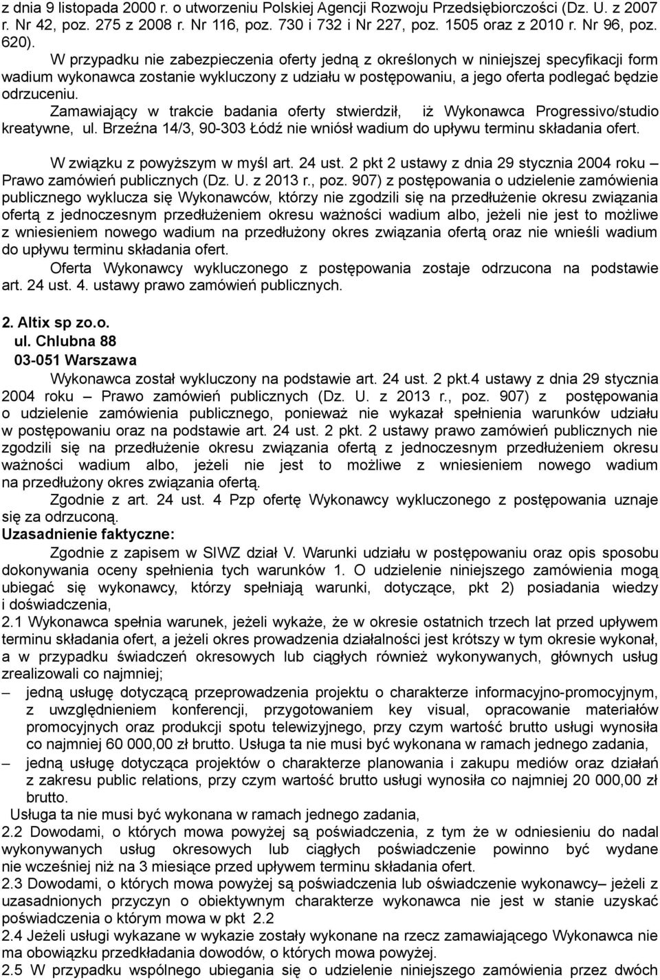 Zamawiający w trakcie badania oferty stwierdził, iż Wykonawca Progressivo/studio kreatywne, ul. Brzeźna 14/3, 90-303 Łódź nie wniósł wadium do upływu terminu składania ofert.