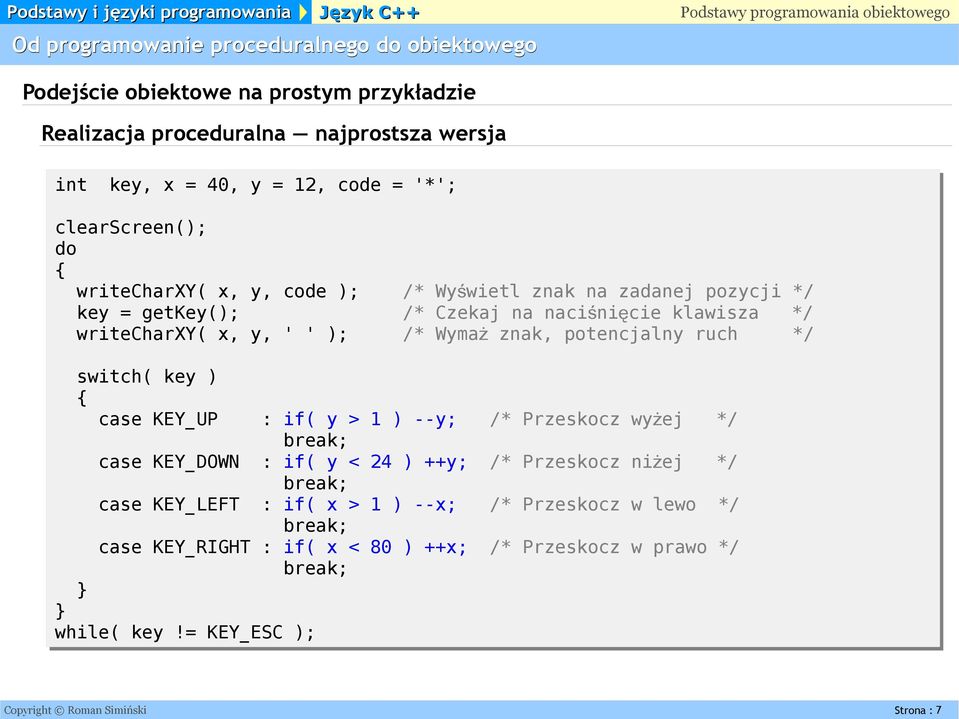 znak, potencjalny ruch */ switch( key ) case KEY_UP : if( y > 1 ) --y; /* Przeskocz wyżej */ break; case KEY_DOWN : if( y < 24 ) ++y; /* Przeskocz niżej */ break; case