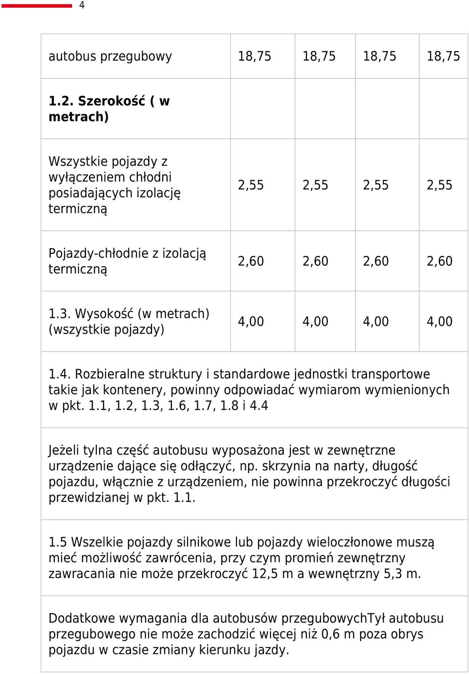 Wysokość (w metrach) (wszystkie pojazdy) 4,00 4,00 4,00 4,00 1.4. Rozbieralne struktury i standardowe jednostki transportowe takie jak kontenery, powinny odpowiadać wymiarom wymienionych w pkt. 1.1, 1.