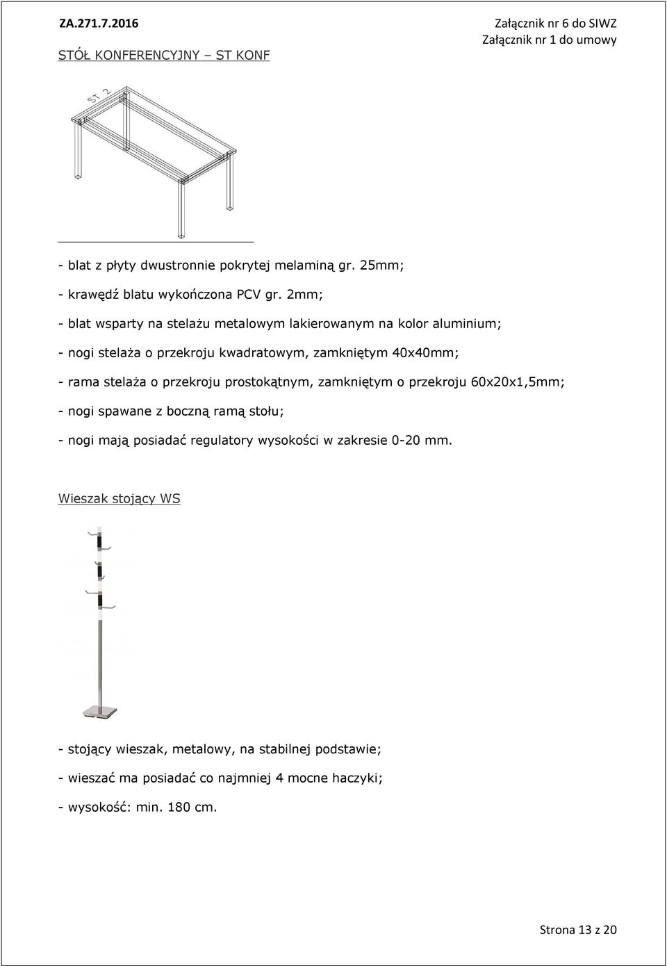 przekroju prostokątnym, zamkniętym o przekroju 60x20x,5mm; - nogi spawane z boczną ramą stołu; - nogi mają posiadać regulatory wysokości w zakresie 0-20