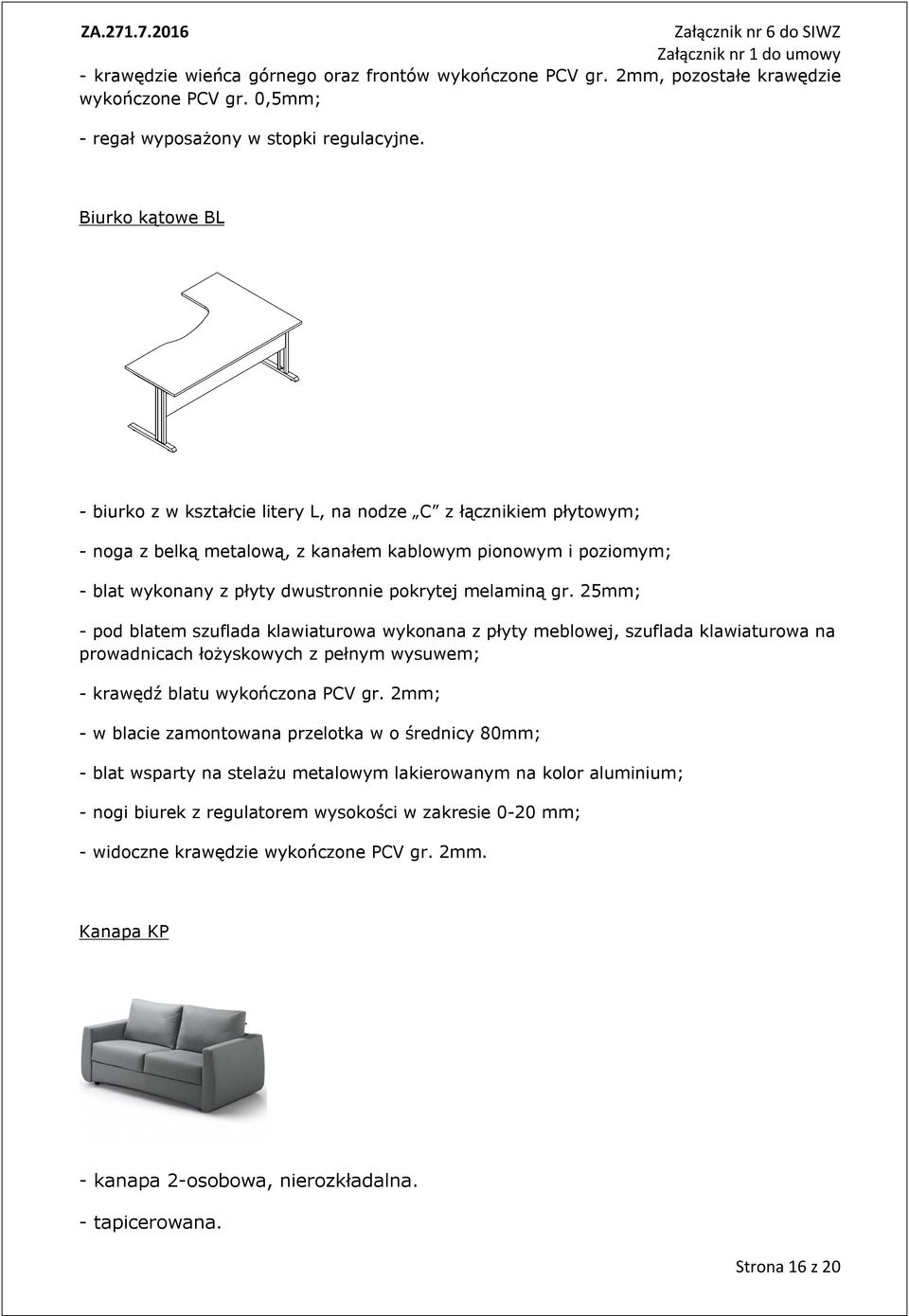 melaminą gr. 25mm; - pod blatem szuflada klawiaturowa wykonana z płyty meblowej, szuflada klawiaturowa na prowadnicach łożyskowych z pełnym wysuwem; - krawędź blatu wykończona PCV gr.