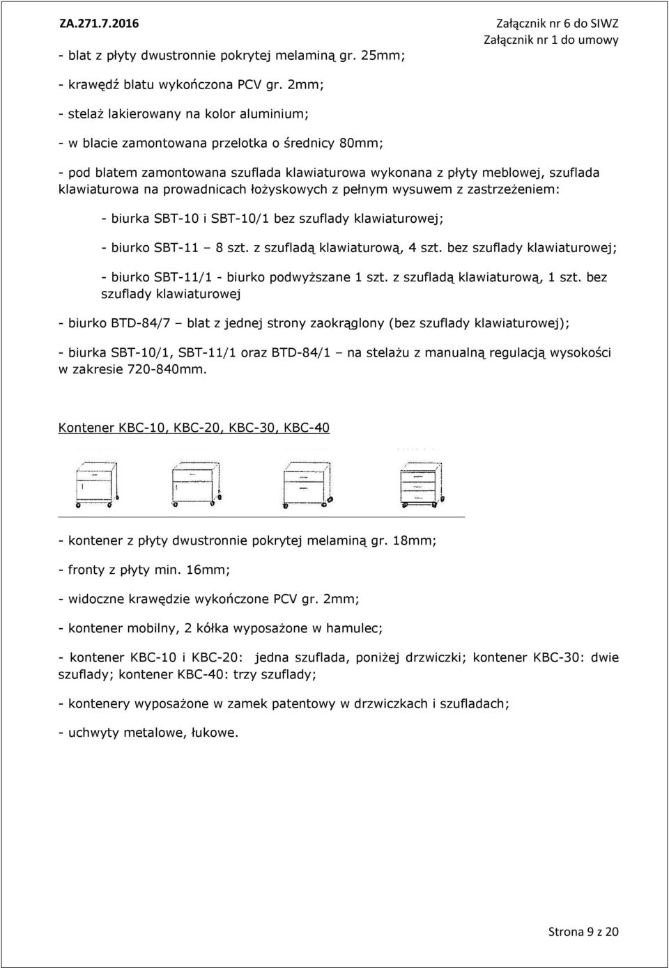 prowadnicach łożyskowych z pełnym wysuwem z zastrzeżeniem: - biurka SBT-0 i SBT-0/ bez szuflady klawiaturowej; - biurko SBT- 8 szt. z szufladą klawiaturową, 4 szt.