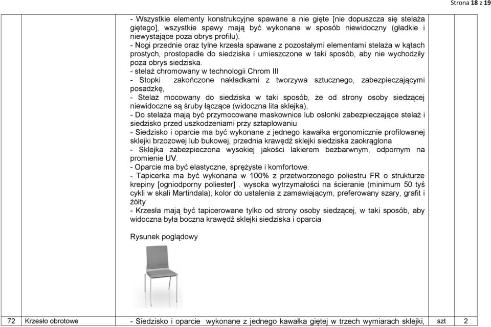 - stelaż chromowany w technologii Chrom III - Stopki zakończone nakładkami z tworzywa sztucznego, zabezpieczającymi posadzkę, - Stelaż mocowany do siedziska w taki sposób, że od strony osoby