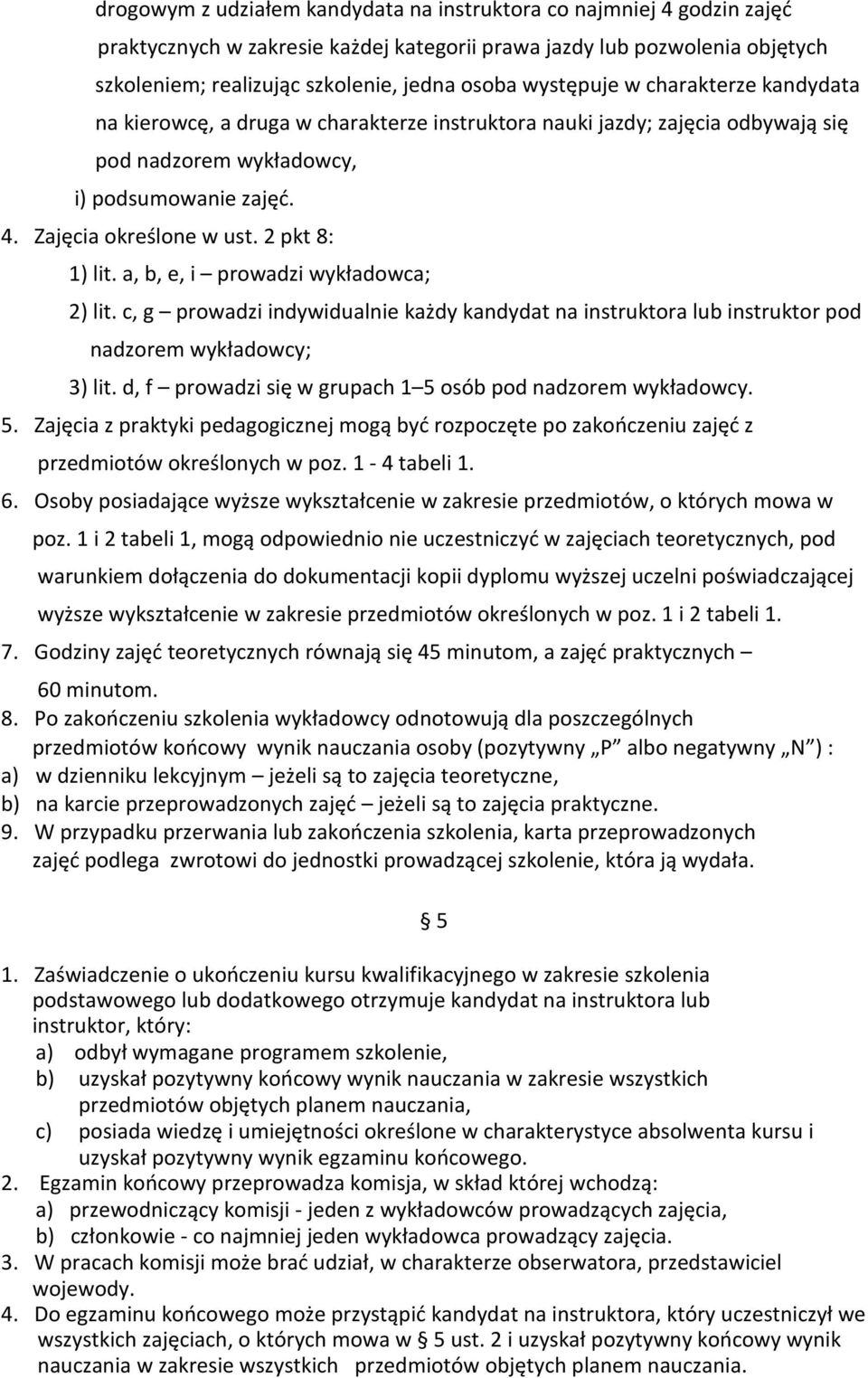 2 pkt 8: 1) lit. a, b, e, i prowadzi wykładowca; 2) lit. c, g prowadzi indywidualnie każdy kandydat na instruktora lub instruktor pod nadzorem wykładowcy; 3) lit.