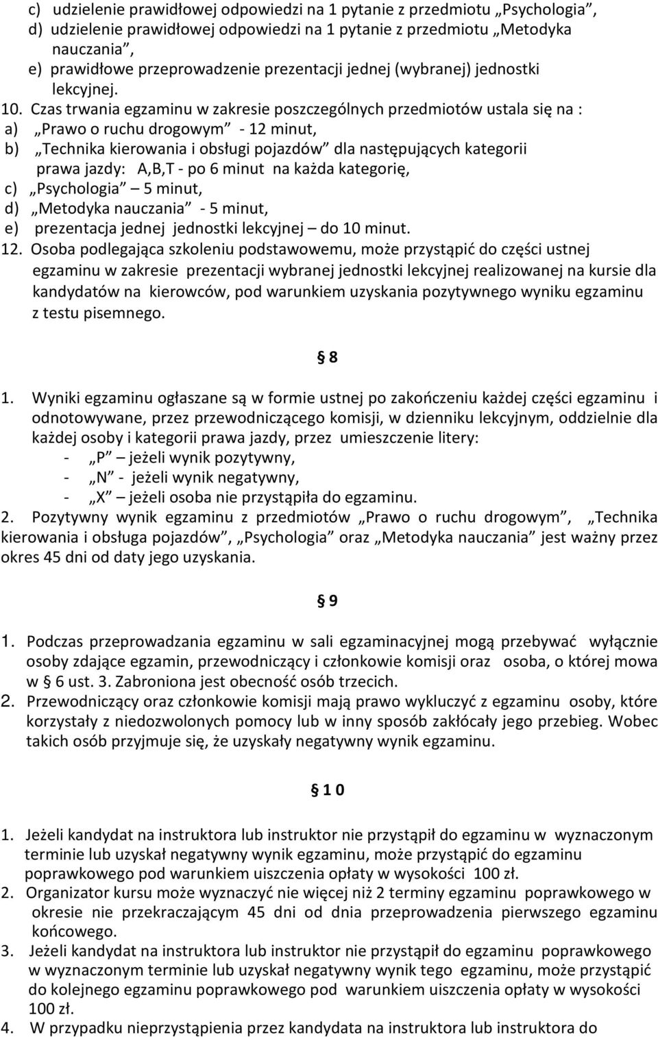 Czas trwania egzaminu w zakresie poszczególnych przedmiotów ustala się na : a) Prawo o ruchu drogowym - 12 minut, b) Technika kierowania i obsługi pojazdów dla następujących kategorii prawa jazdy: