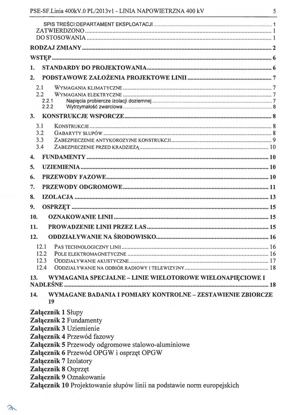 KONSTRUKCJE WSPORCZE 8 3.1 KONSTRUKCJE 8 3.2 GABARYTY SLUPÓW 8 3.3 ZABEZPIECZENIE ANTYKOROZYJNE KONSTRUKCJI 9 3.4 ZABEZPIECZENIE PRZED KRADZIEŻĄ 10 4. FUNDAMENTY 10 5. UZIEMIENIA 10 6.