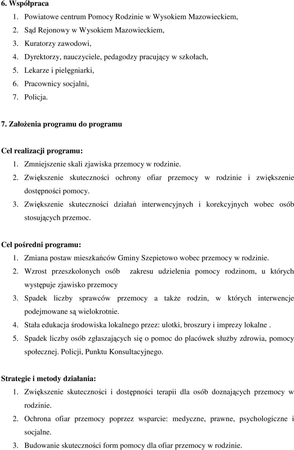 Zmniejszenie skali zjawiska przemocy w rodzinie. 2. Zwiększenie skuteczności ochrony ofiar przemocy w rodzinie i zwiększenie dostępności pomocy. 3.