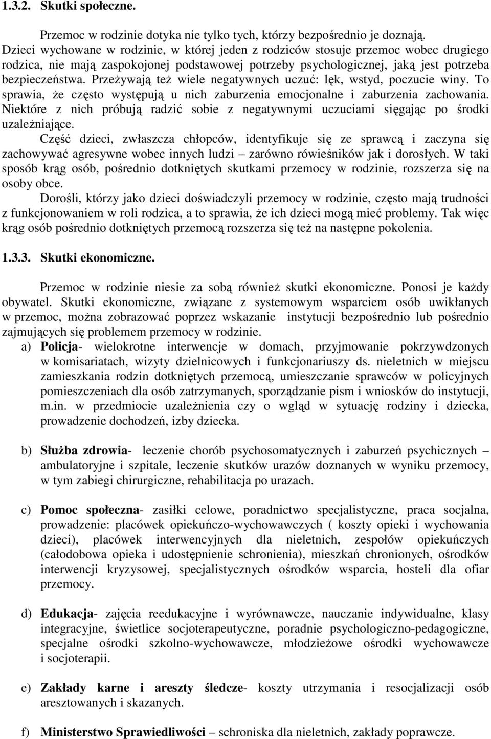 Przeżywają też wiele negatywnych uczuć: lęk, wstyd, poczucie winy. To sprawia, że często występują u nich zaburzenia emocjonalne i zaburzenia zachowania.