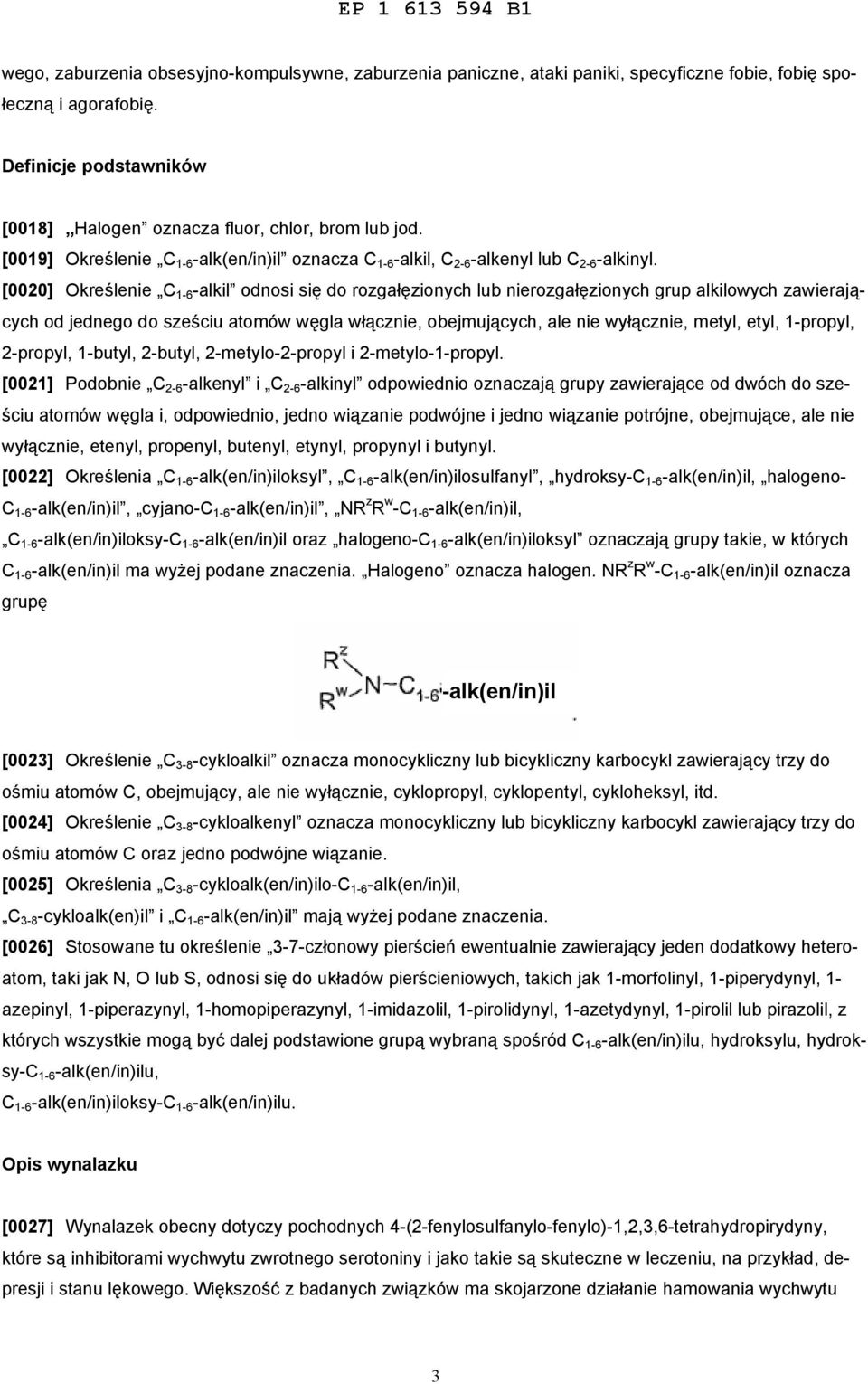 [0020] Określenie C 1-6 -alkil odnosi się do rozgałęzionych lub nierozgałęzionych grup alkilowych zawierających od jednego do sześciu atomów węgla włącznie, obejmujących, ale nie wyłącznie, metyl,