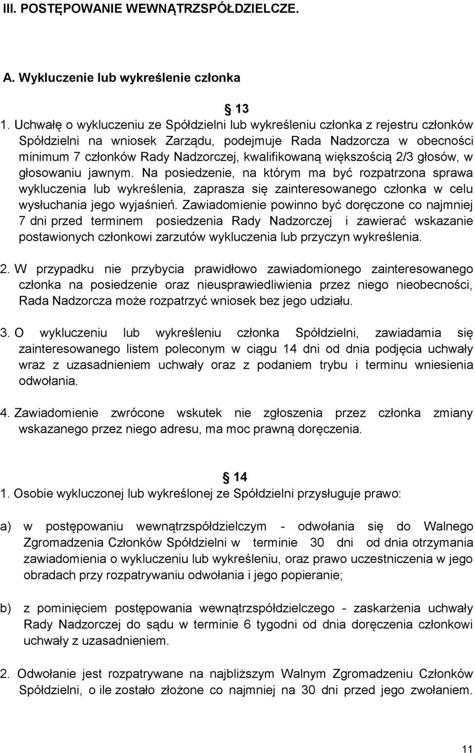 większością 2/3 głosów, w głosowaniu jawnym. Na posiedzenie, na którym ma być rozpatrzona sprawa wykluczenia lub wykreślenia, zaprasza się zainteresowanego członka w celu wysłuchania jego wyjaśnień.