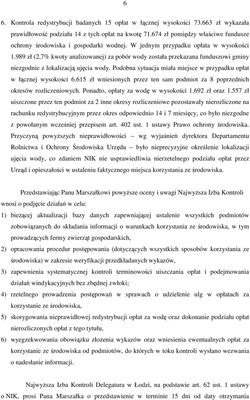 989 zł (2,7% kwoty analizowanej) za pobór wody została przekazana funduszowi gminy niezgodnie z lokalizacją ujęcia wody. Podobna sytuacja miała miejsce w przypadku opłat w łącznej wysokości 6.