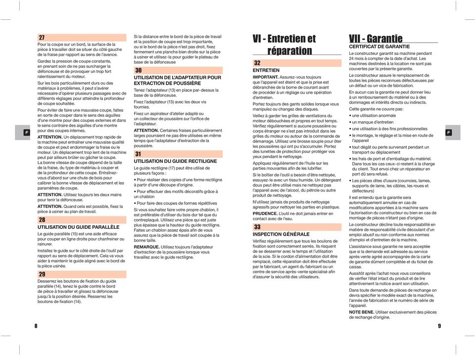 Sur les bois particulièrement durs ou des matériaux à problèmes, il peut s avérer nécessaire d opérer plusieurs passages avec de différents réglages pour atteindre la profondeur de coupe souhaitée.