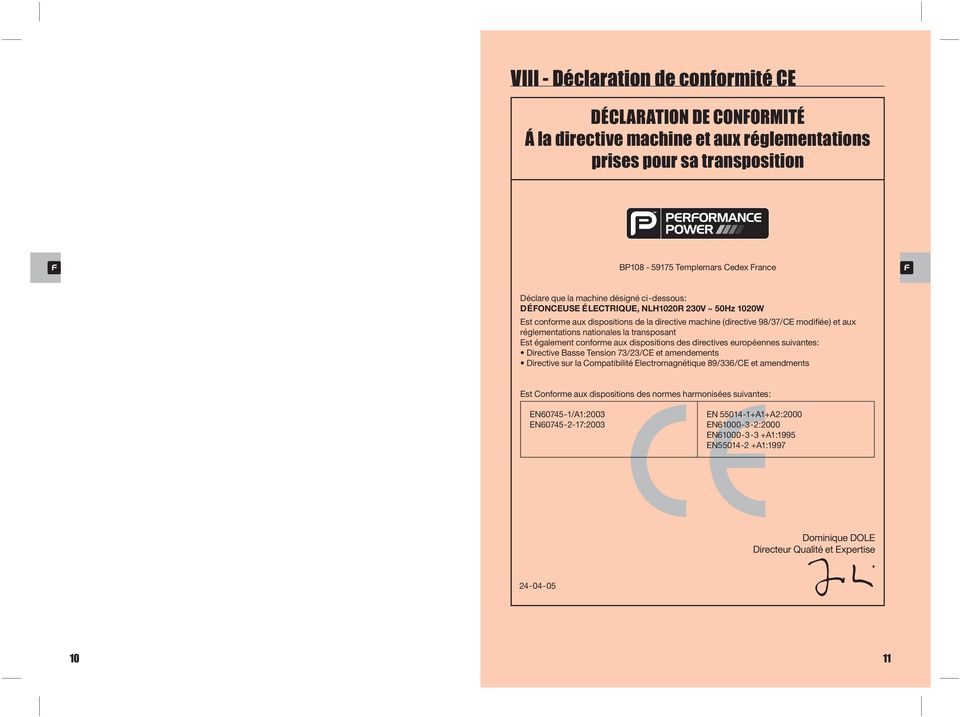 transposant Est également conforme aux dispositions des directives européennes suivantes: Directive Basse Tension 73/23/CE et amendements Directive sur la Compatibilité Electromagnétique 89/336/CE et
