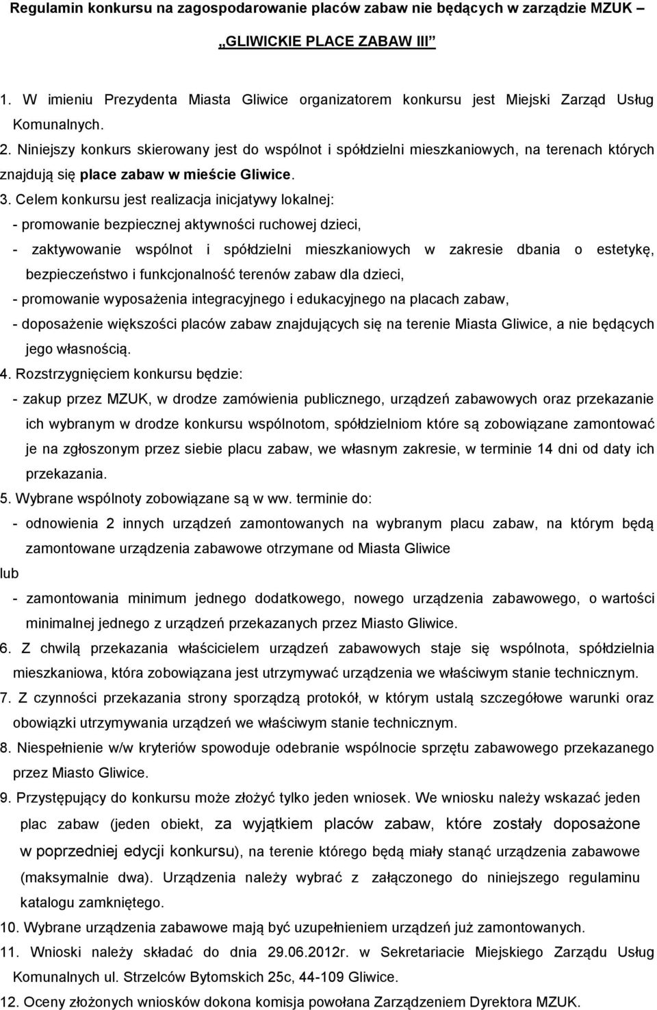 Niniejszy konkurs skierowany jest do wspólnot i spółdzielni mieszkaniowych, na terenach których znajdują się place zabaw w mieście Gliwice. 3.