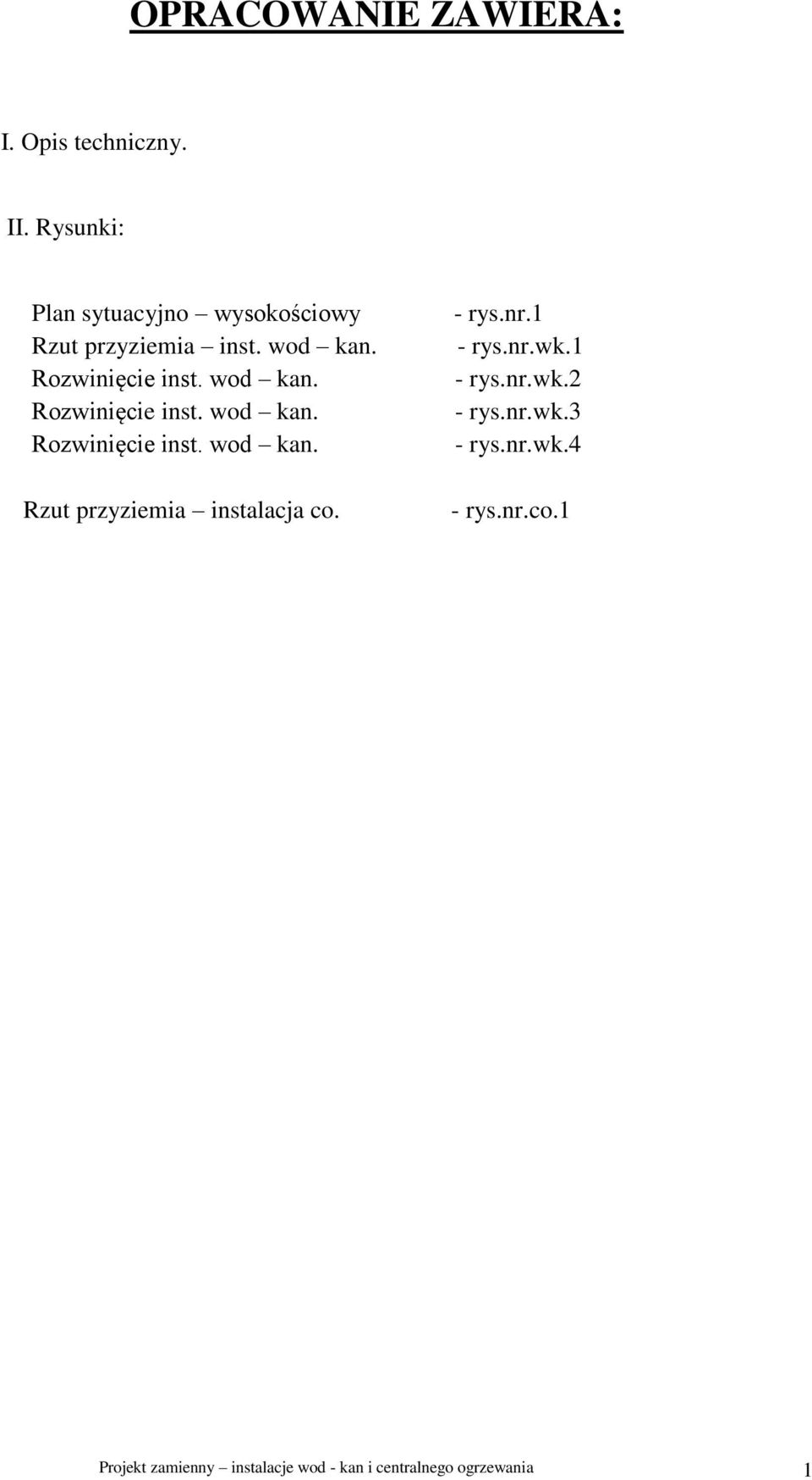 Rzut przyziemia instalacja co. - rys.nr.1 - rys.nr.wk.1 - rys.nr.wk.2 - rys.