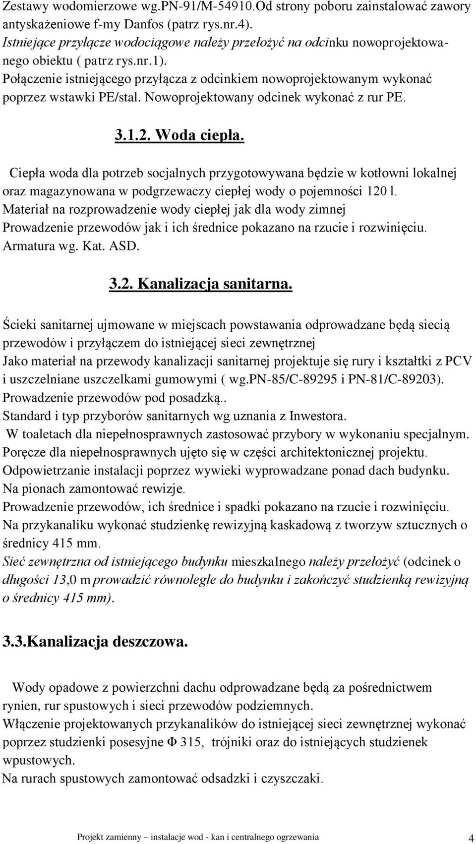 Połączenie istniejącego przyłącza z odcinkiem nowoprojektowanym wykonać poprzez wstawki PE/stal. Nowoprojektowany odcinek wykonać z rur PE. 3.1.2. Woda ciepła.