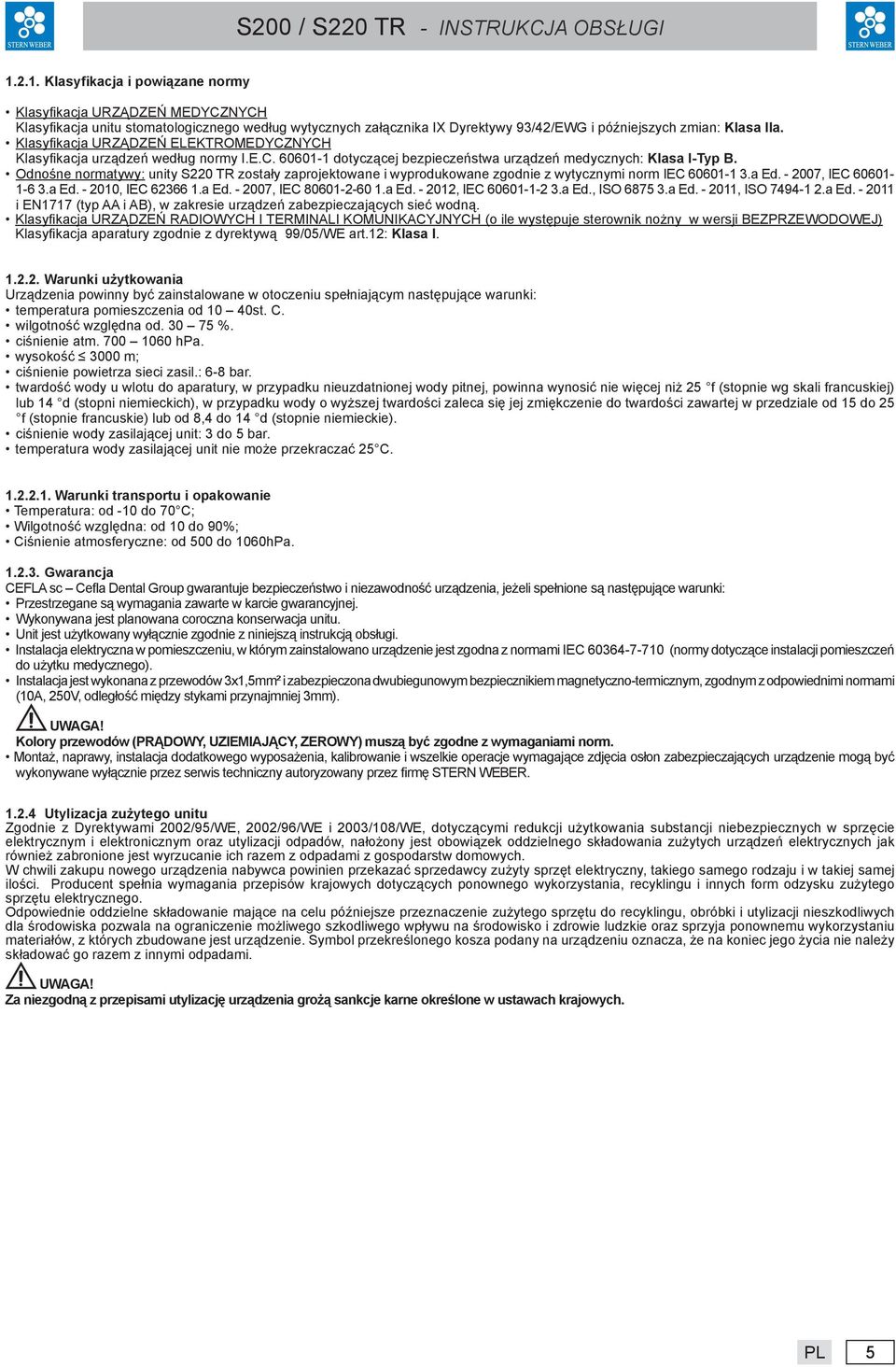 Odnośne normatywy: unity S220 TR zostały zaprojektowane i wyprodukowane zgodnie z wytycznymi norm IEC 60601-1 3.a Ed. - 2007, IEC 60601-1-6 3.a Ed. - 2010, IEC 62366 1.a Ed. - 2007, IEC 80601-2-60 1.