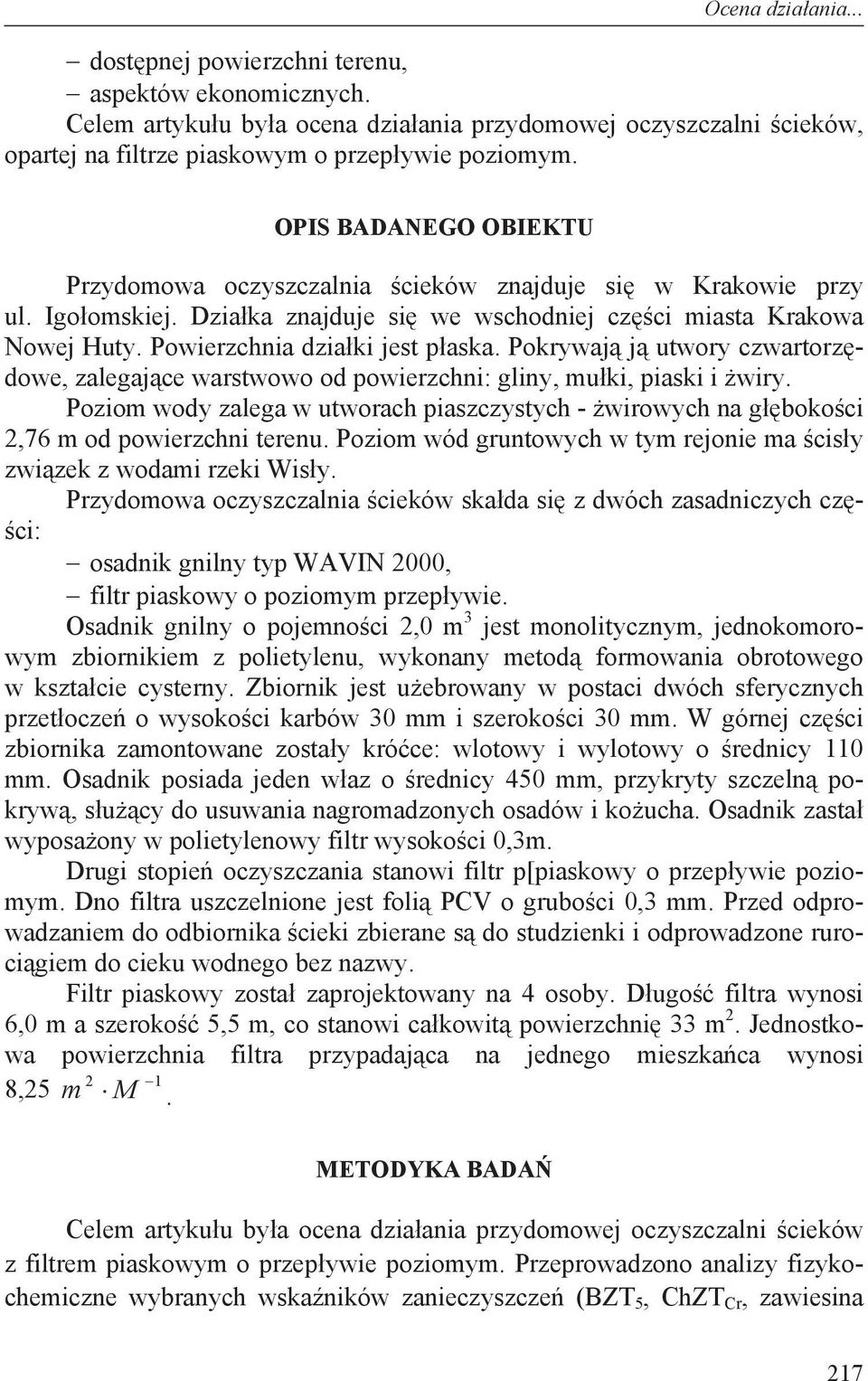 Pokrywaj j utwory czwartorz dowe, zalegaj ce warstwowo od powierzchni: gliny, mu ki, piaski i wiry. Poziom wody zalega w utworach piaszczystych - wirowych na g boko ci 2,76 m od powierzchni terenu.