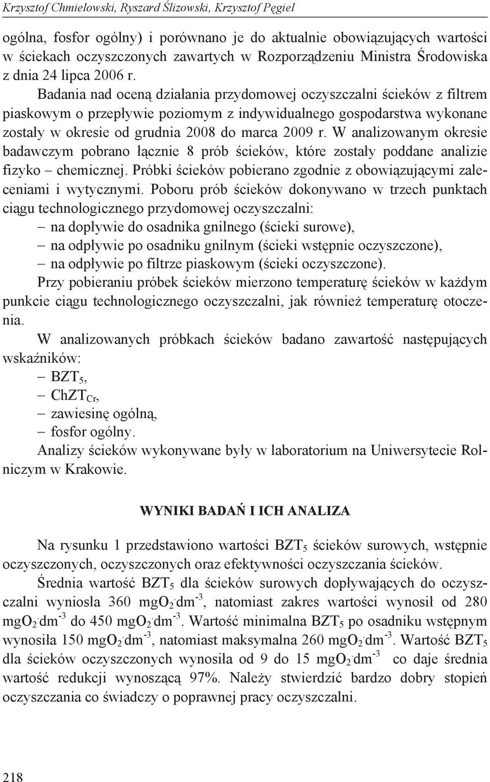 Badania nad ocen dzia ania przydomowej oczyszczalni cieków z filtrem piaskowym o przep ywie poziomym z indywidualnego gospodarstwa wykonane zosta y w okresie od grudnia 2008 do marca 2009 r.