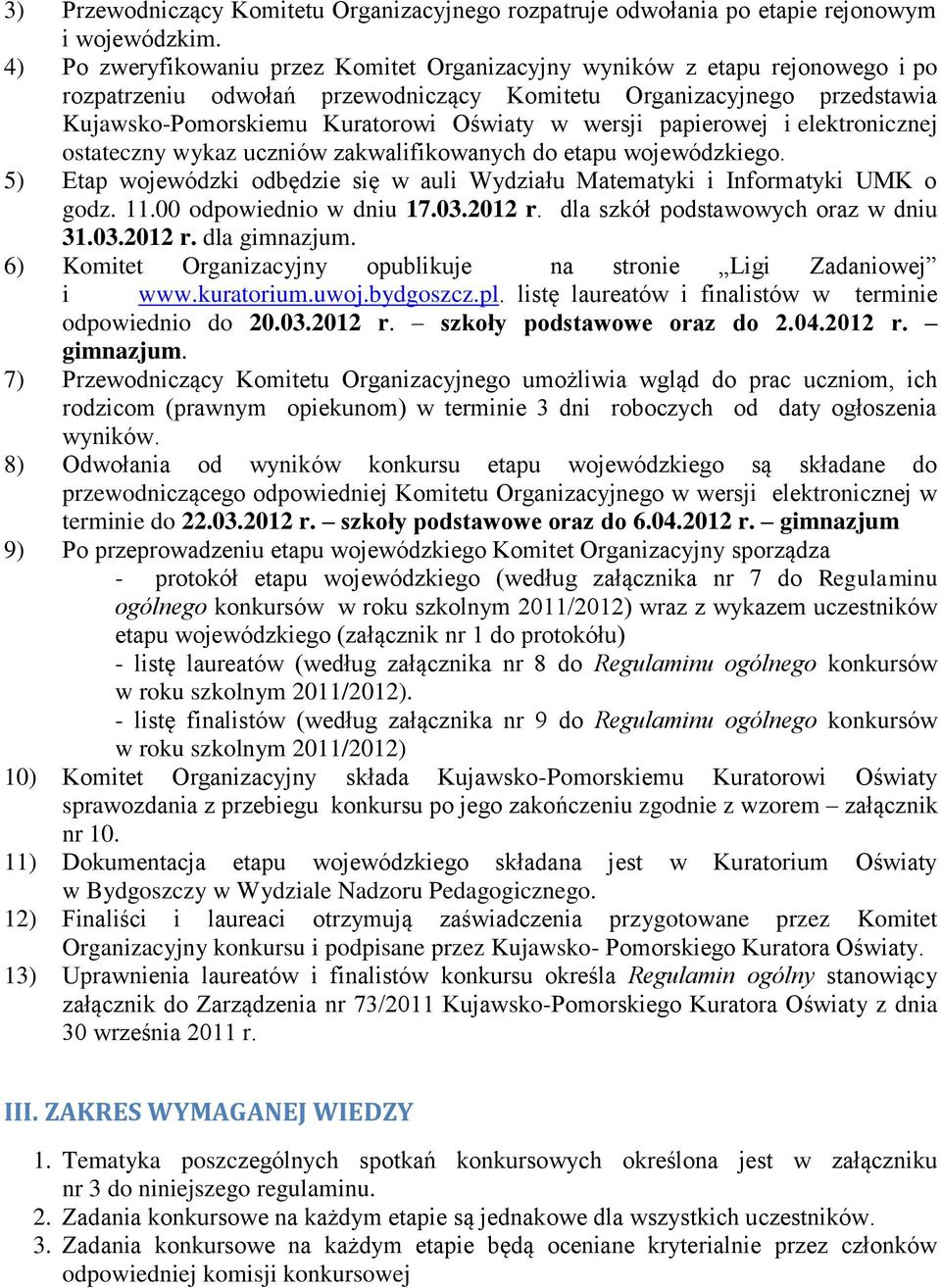 wersji papierowej i elektronicznej ostateczny wykaz uczniów zakwalifikowanych do etapu wojewódzkiego. 5) Etap wojewódzki odbędzie się w auli Wydziału Matematyki i Informatyki UMK o godz. 11.