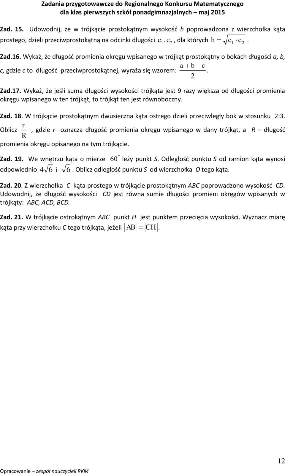 Wykaż, że długość promienia okręgu wpisanego w trójkąt prostokątny o bokach długości a, b, a b c c, gdzie c to długość przeciwprostokątnej, wyraża się wzorem:. Zad.7.