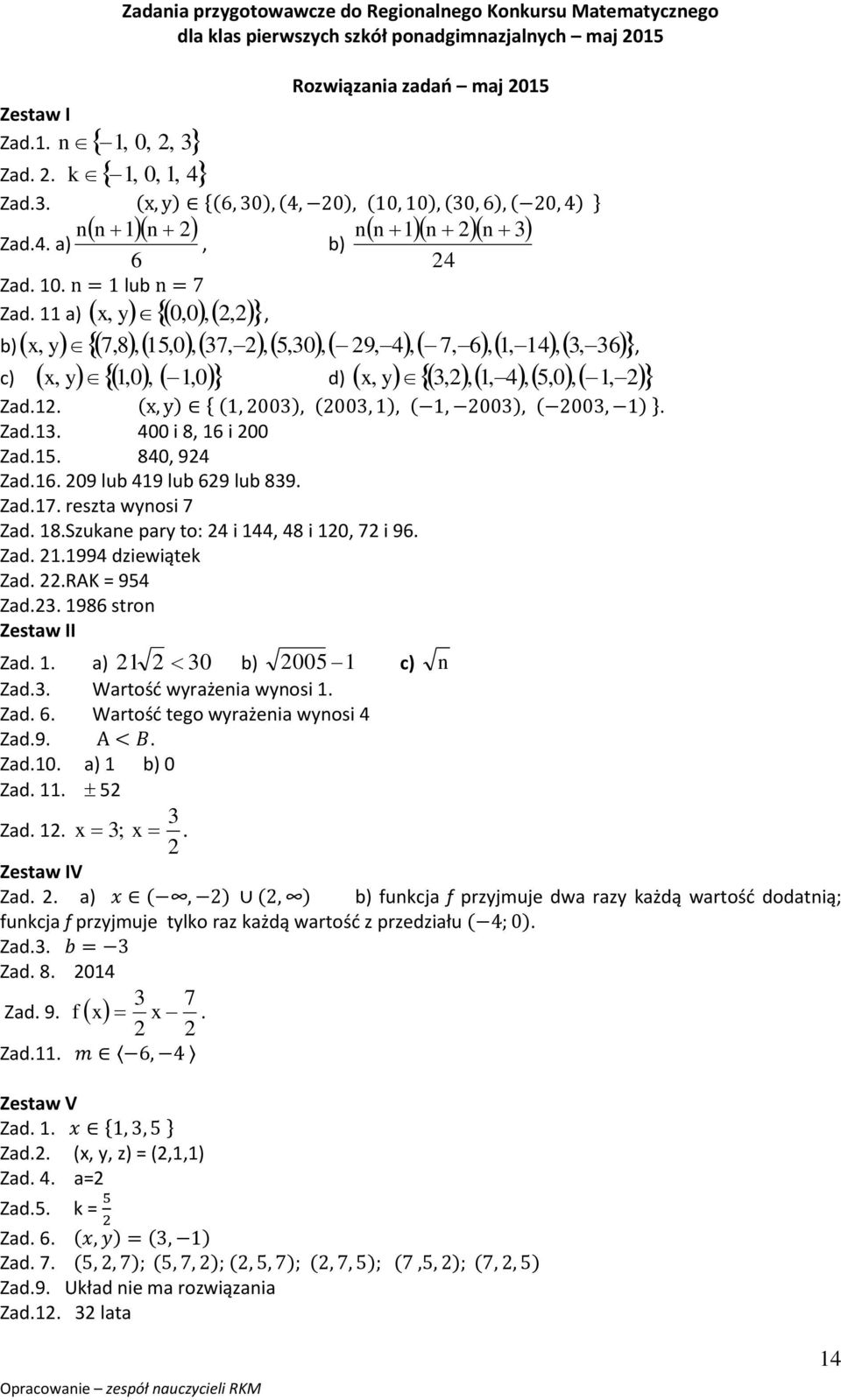 Zad..994 dziewiątek Zad..RAK = 954 Zad.. 986 stron Zestaw II Zad.. a) 0 b) 005 c) n Zad.. Wartość wyrażenia wynosi. Zad. 6. Wartość tego wyrażenia wynosi 4 Zad.9.. Zad.0. a) b) 0 Zad.. 5 Zad.. ;.