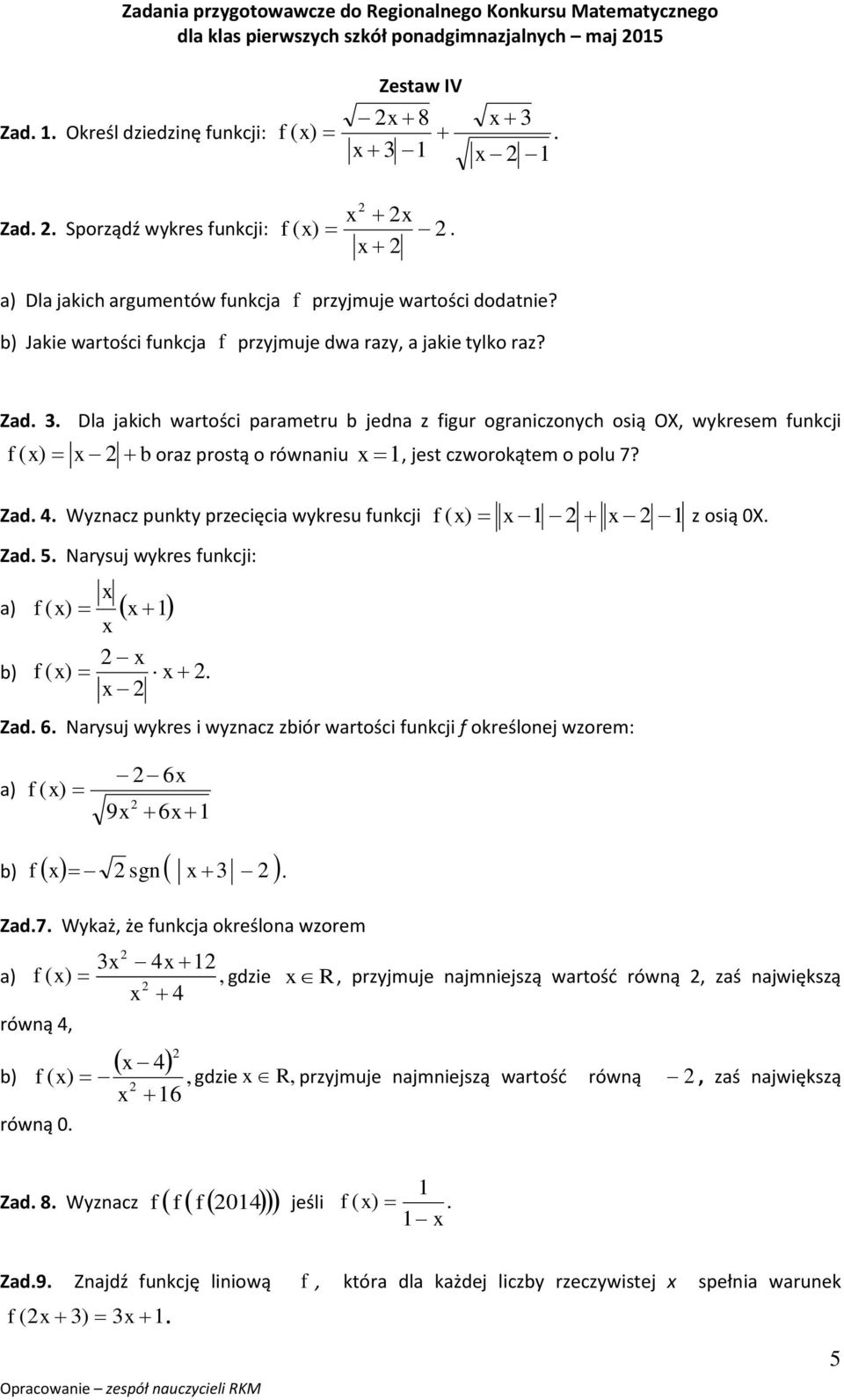 . Dla jakich wartości parametru b jedna z figur ograniczonych osią OX, wykresem funkcji f ( ) b oraz prostą o równaniu, jest czworokątem o polu 7? Zad. 4.