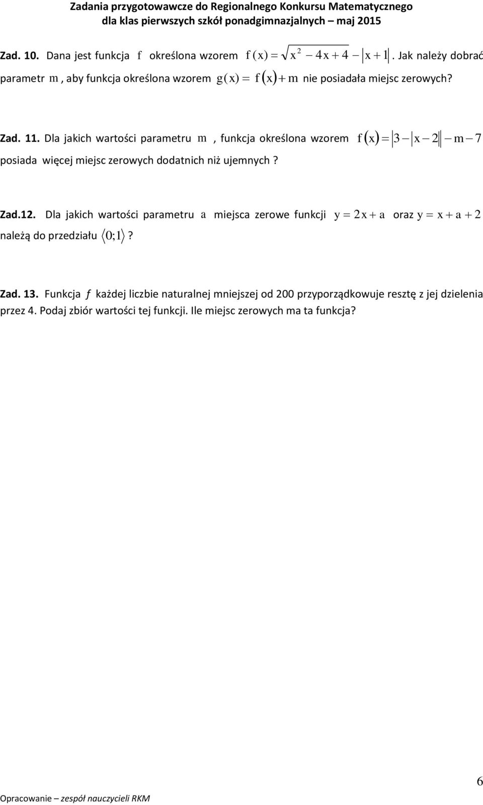 . Dla jakich wartości parametru m, funkcja określona wzorem f m 7 posiada więcej miejsc zerowych dodatnich niż ujemnych? Zad.