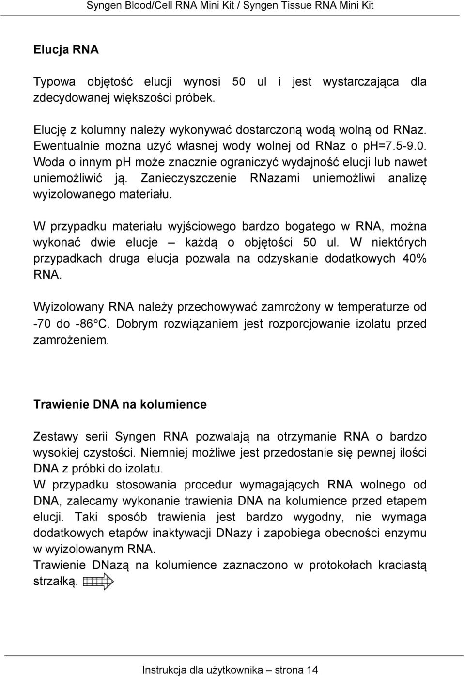 Zanieczyszczenie RNazami uniemożliwi analizę wyizolowanego materiału. W przypadku materiału wyjściowego bardzo bogatego w RNA, można wykonać dwie elucje każdą o objętości 50 ul.